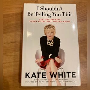 I Shouldn’t Be Telling You This Book by Kate White
